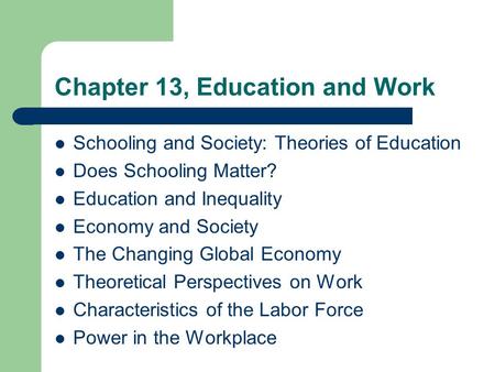 Chapter 13, Education and Work Schooling and Society: Theories of Education Does Schooling Matter? Education and Inequality Economy and Society The Changing.