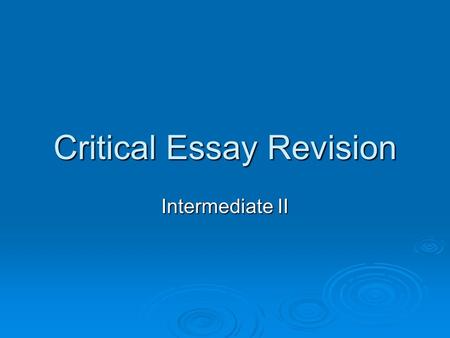 Critical Essay Revision Intermediate II. Before You Begin…   Answer TWO questions from this paper.   Each question must be chosen from a different.