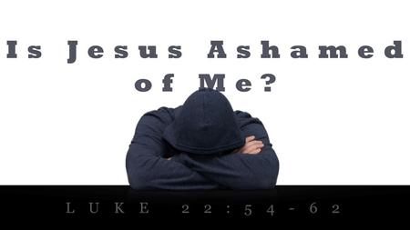 In this morning’s text, Jesus is ashamed of Peter. Peter denies the Lord. “The Lord turned and looked at Peter” (v 61). What a haunting look that must.