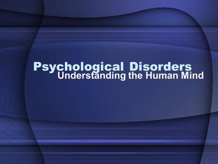 Psychological Disorders Understanding the Human Mind.