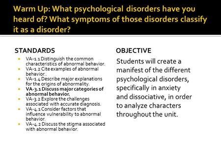 STANDARDS  VA-1.1 Distinguish the common characteristics of abnormal behavior.  VA-1.2 Cite examples of abnormal behavior..  VA-1.4 Describe major explanations.