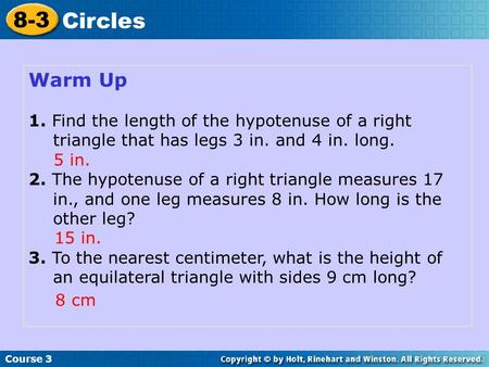 Warm Up 1. Find the length of the hypotenuse of a right triangle that has legs 3 in. and 4 in. long. 2. The hypotenuse of a right triangle measures 17.