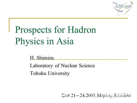 Prospects for Hadron Physics in Asia H. Shimizu Laboratory of Nuclear Science Tohoku University,