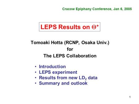 1 Tomoaki Hotta (RCNP, Osaka Univ.) for The LEPS Collaboration Cracow Epiphany Conference, Jan 6, 2005 Introduction LEPS experiment Results from new LD.