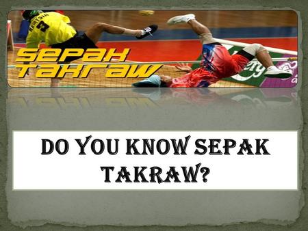 Sepak Takraw was created by the royal family of Malaysia about 500 years ago. The name itself comes from two languages. Sepak means kick in Malay, and.