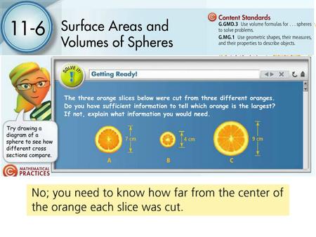 11-6 Surface Areas and Volumes of Spheres To find the surface area and volume of a sphere. Students will be able to make an approximation of a sphere.