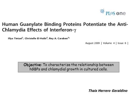 Objective: To characterize the relationship between hGBPs and chlamydial growth in cultured cells. Thais Herrero Geraldino.