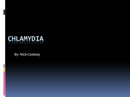 Chlamydia By: Nick Cooksey.