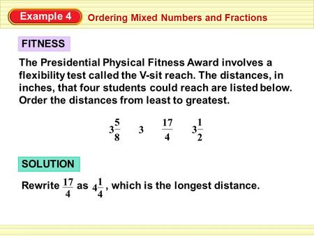 Ordering Mixed Numbers and Fractions Example 4 The Presidential Physical Fitness Award involves a flexibility test called the V-sit reach. The distances,