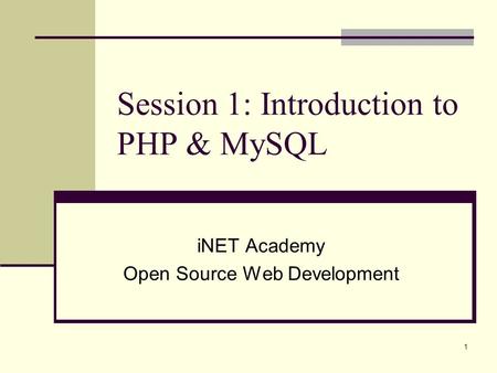 1 Session 1: Introduction to PHP & MySQL iNET Academy Open Source Web Development.