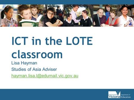 ICT in the LOTE classroom Lisa Hayman Studies of Asia Adviser