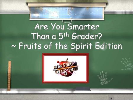 Are You Smarter Than a 5 th Grader? ~ Fruits of the Spirit Edition.