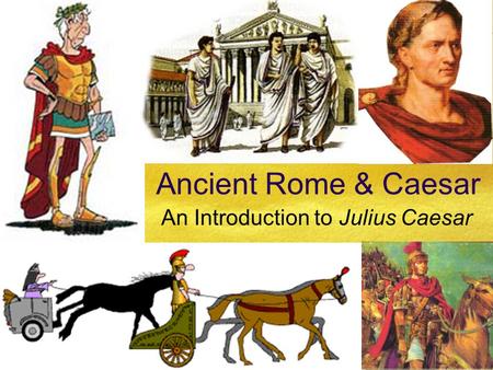 Ancient Rome & Caesar An Introduction to Julius Caesar.