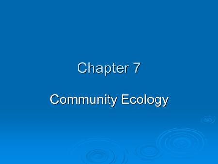 Chapter 7 Community Ecology. Chapter Overview Questions  What determines the number of species in a community?  How can we classify species according.