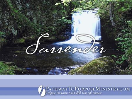 What is Surrender?  Salvation  inviting Jesus to be the Savior of your life. (It is the moment the Holy Spirit first comes to indwell in you to guide.