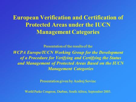 European Verification and Certification of Protected Areas under the IUCN Management Categories Presentation of the results of the WCPA Europe/IUCN Working.