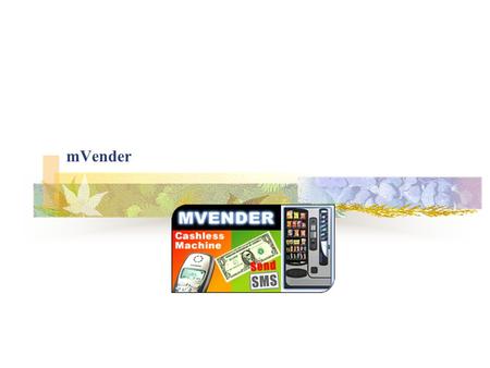 MVender. Overview  mVender is a m-commerce solution which allows to make vending machines Mobile enabled  mVender includes:  An application platform.