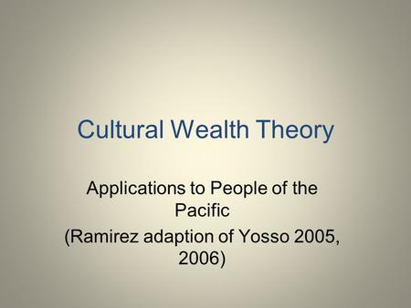 Cultural Wealth Theory Applications to People of the Pacific (Ramirez adaption of Yosso 2005, 2006)