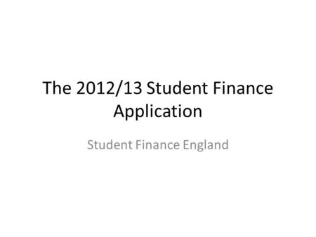 The 2012/13 Student Finance Application Student Finance England.