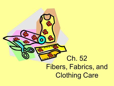 Ch. 52 Fibers, Fabrics, and Clothing Care. Introduction Fabrics (textiles) part of everyday life Textiles begin as fibers Fibers made into fabrics Fabrics.