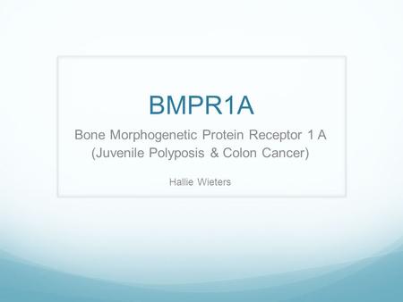 BMPR1A Bone Morphogenetic Protein Receptor 1 A (Juvenile Polyposis & Colon Cancer) Hallie Wieters.