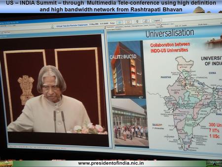 Www.presidentofindia.nic.in US – INDIA Summit – through Multimedia Tele-conference using high definition and high bandwidth network from Rashtrapati Bhavan.