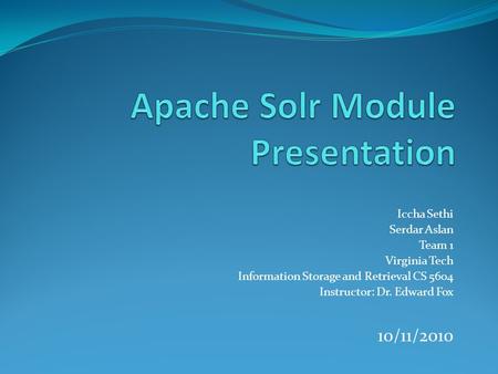 Iccha Sethi Serdar Aslan Team 1 Virginia Tech Information Storage and Retrieval CS 5604 Instructor: Dr. Edward Fox 10/11/2010.