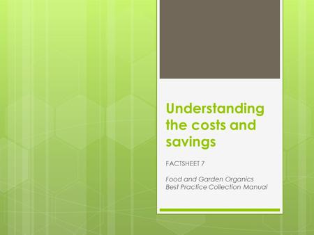 Understanding the costs and savings FACTSHEET 7 Food and Garden Organics Best Practice Collection Manual.