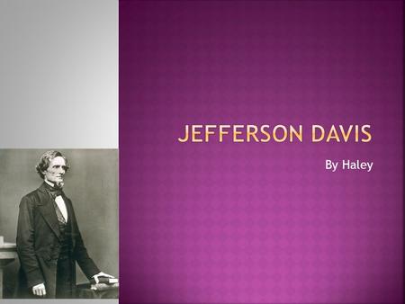 By Haley. Jefferson’s hobbies is hunting. In February 1809 a few months after Jefferson was born another special baby was born and his name was Abraham.