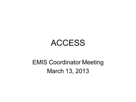 ACCESS EMIS Coordinator Meeting March 13, 2013. TSDL Project Teacher Student Data Link Project –Roster Verification –Value Added –EVAAS –Battelle for.