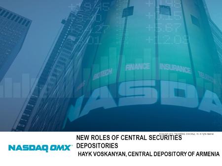 © Copyright 2010, The NASDAQ OMX Group, Inc. All rights reserved. NEW ROLES OF CENTRAL SECURITIES DEPOSITORIES HAYK VOSKANYAN, CENTRAL DEPOSITORY OF ARMENIA.