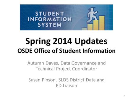 Spring 2014 Updates OSDE Office of Student Information Autumn Daves, Data Governance and Technical Project Coordinator Susan Pinson, SLDS District Data.