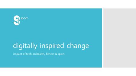 Digitally inspired change impact of tech on health, fitness & sport.