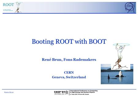 Rene Brun Booting ROOT with BOOT René Brun, Fons Rademakers CERN Geneva, Switzerland.