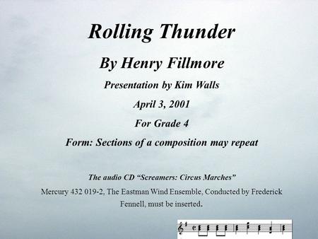 Rolling Thunder By Henry Fillmore Presentation by Kim Walls April 3, 2001 For Grade 4 Form: Sections of a composition may repeat The audio CD “Screamers: