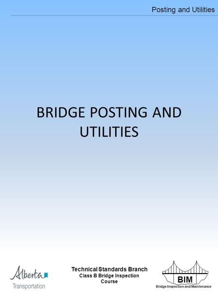 BIM Bridge Inspection and Maintenance Technical Standards Branch Class B Bridge Inspection Course Posting and Utilities Technical Standards Branch Class.