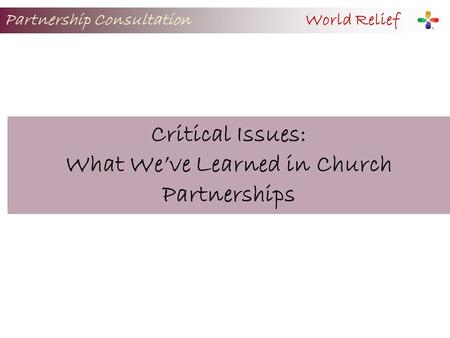 Partnership Consultation World Relief Critical Issues: What We’ve Learned in Church Partnerships.