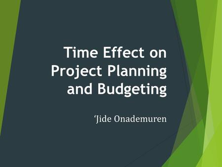 Time Effect on Project Planning and Budgeting ‘Jide Onademuren.