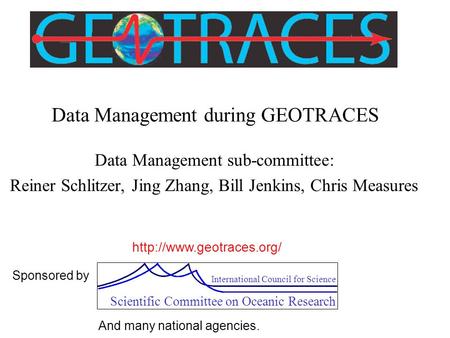 Data Management during GEOTRACES Data Management sub-committee: Reiner Schlitzer, Jing Zhang, Bill Jenkins, Chris Measures  Scientific.