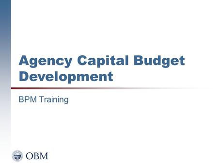 Agency Capital Budget Development BPM Training. Welcome and Introductions 2 OBM/Agency Capital Budget Development BPM Training (2015)