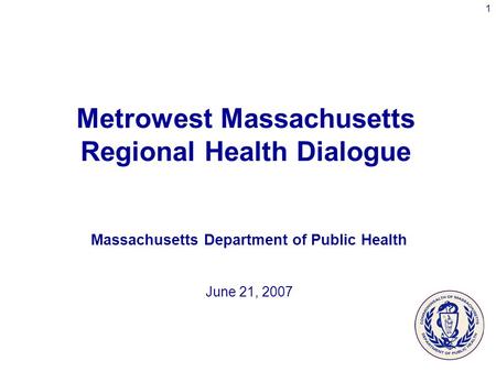 1 Metrowest Massachusetts Regional Health Dialogue Massachusetts Department of Public Health June 21, 2007.