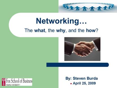 Networking… The what, the why, and the how? By: Steven Burda ● April 25, 2009.