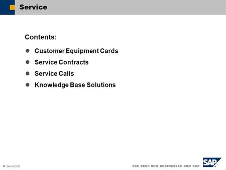  SAP AG 2003 Customer Equipment Cards Service Contracts Service Calls Knowledge Base Solutions Contents: Service.