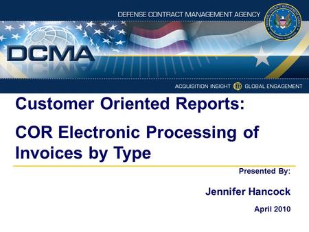 Customer Oriented Reports: COR Electronic Processing of Invoices by Type Presented By: Jennifer Hancock April 2010.