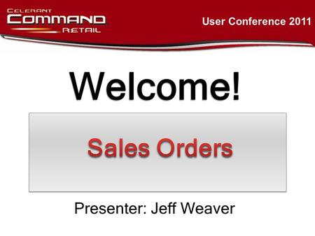 Welcome! User Conference 2011 Presenter: Jeff Weaver.