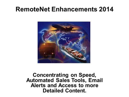 RemoteNet Enhancements 2014 Concentrating on Speed, Automated Sales Tools, Email Alerts and Access to more Detailed Content.