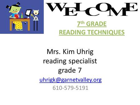 Mrs. Kim Uhrig reading specialist grade 7 610-579-5191 7 th GRADE READING TECHNIQUES.