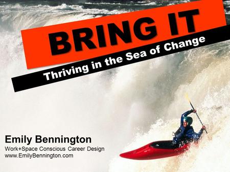 BRING IT Thriving in the Sea of Change Emily Bennington Work+Space Conscious Career Design www.EmilyBennington.com.