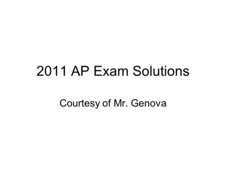 2011 AP Exam Solutions Courtesy of Mr. Genova. 2011 #1 1. A professional sports team evaluates potential players for a certain position based on two main.