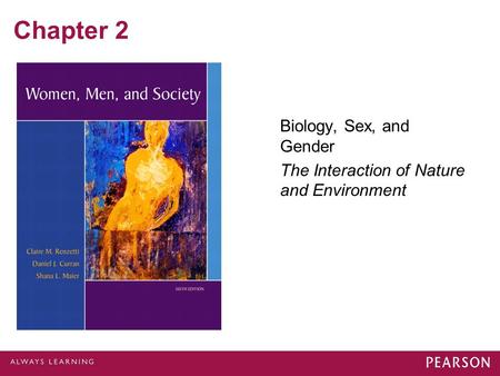 Chapter 2 Biology, Sex, and Gender The Interaction of Nature and Environment.